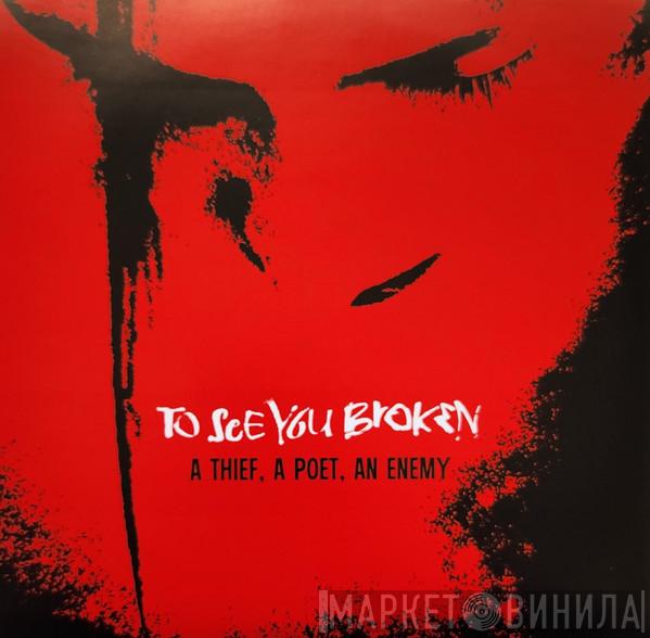 To See You Broken - A Thief, A Poet, An Enemy