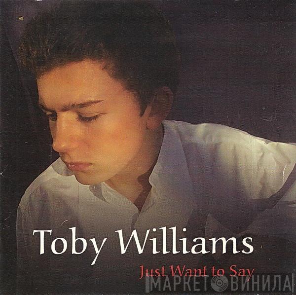 Toby Williams  - Just Want To Say
