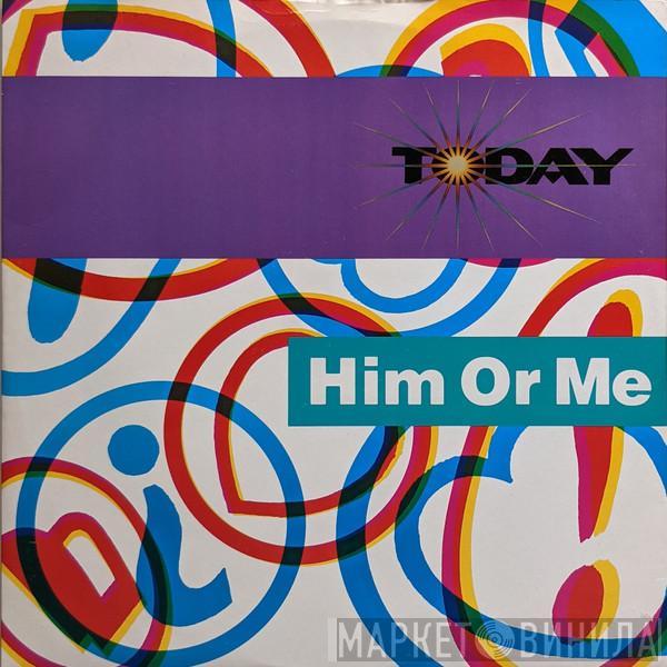 Today - Him Or Me