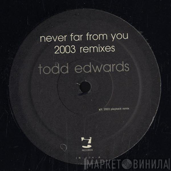 Todd Edwards - Never Far From You (2003 Remixes)