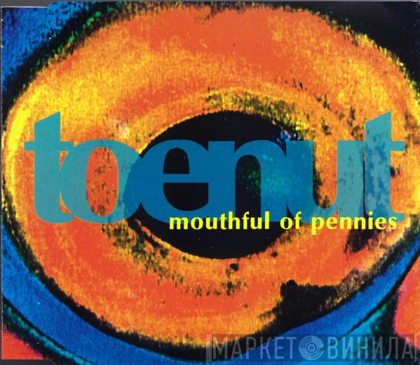 Toenut - Mouthful Of Pennies