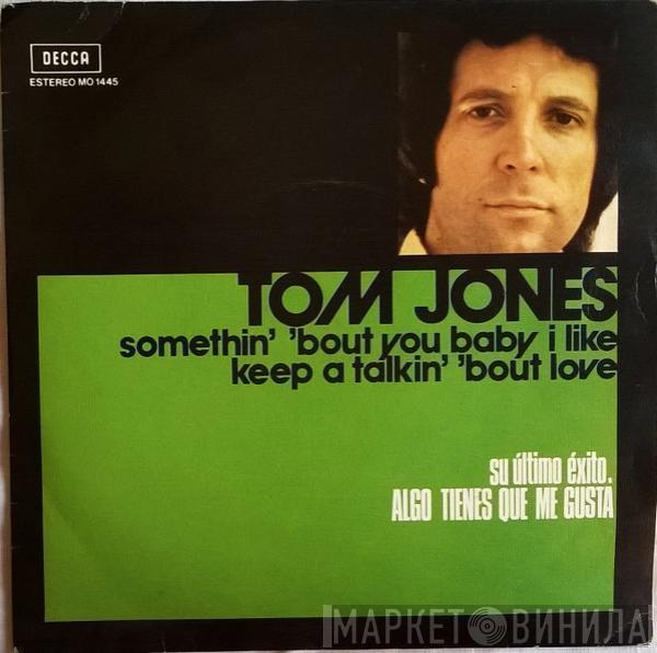  Tom Jones  - Somethin' 'Bout You Baby I Like / Keep A Talkin' 'Bout Love