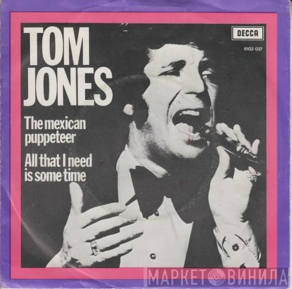  Tom Jones  - The Mexican Puppeteer / All That I Need Is Some Time