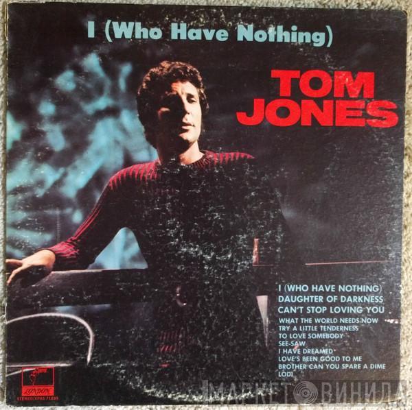  Tom Jones  - I (Who Have Nothing)