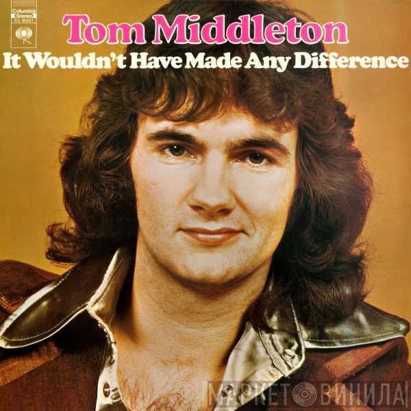 Tom Middleton  - It Wouldn't Have Made Any Difference