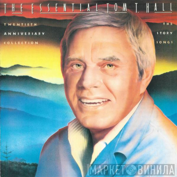 Tom T. Hall - The Essential Tom T. Hall: Story Songs