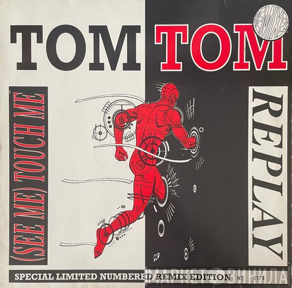 Tom Tom - Replay / (See Me) Touch Me