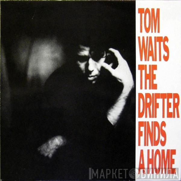  Tom Waits  - The Drifter Finds A Home