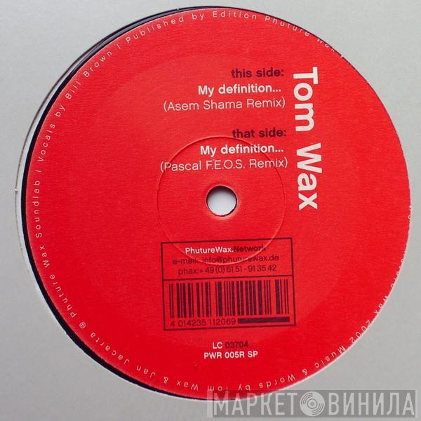  Tom Wax  - My Definition... (Remixes)