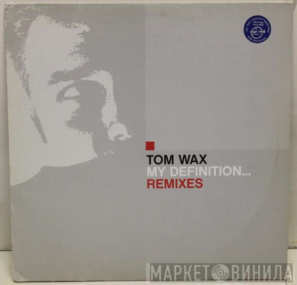  Tom Wax  - My Definition... (Remixes)