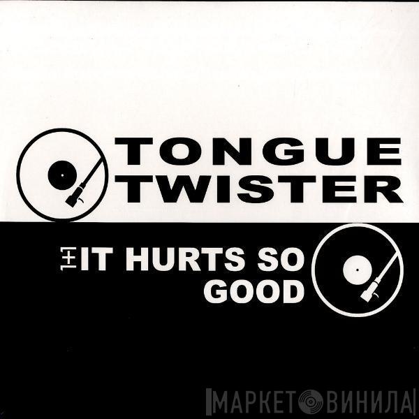 Tongue Twister - 1+1 It Hurts So Good