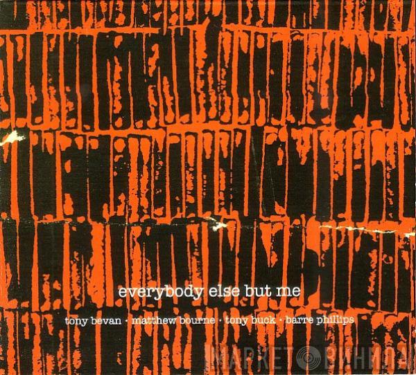 Tony Bevan, Matthew Bourne, Tony Buck, Barre Phillips - Everybody Else But Me