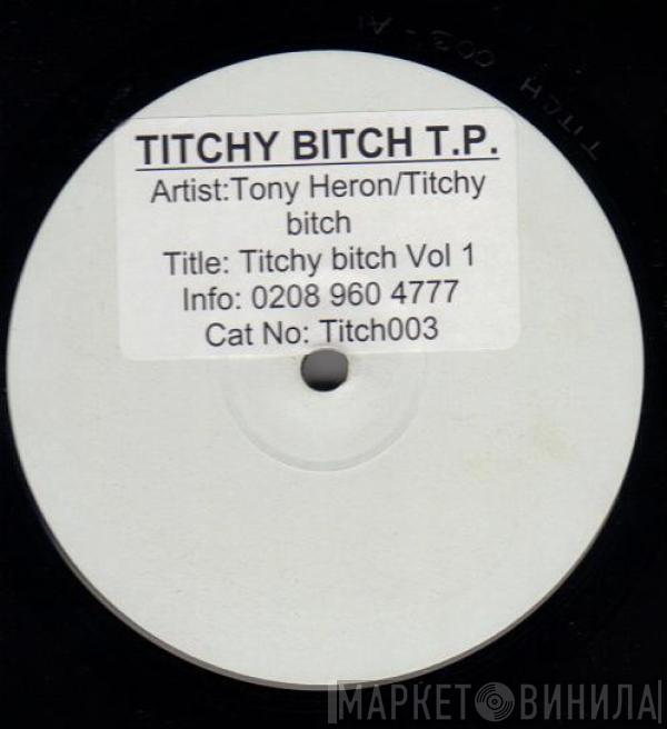 Tony Heron, Titchy Bitch - Titchy Bitch Vol 1