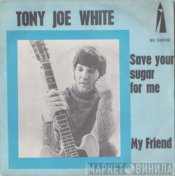  Tony Joe White  - Save Your Sugar For Me / My Friend