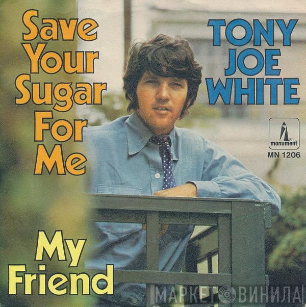 Tony Joe White - Save Your Sugar For Me / My Friend