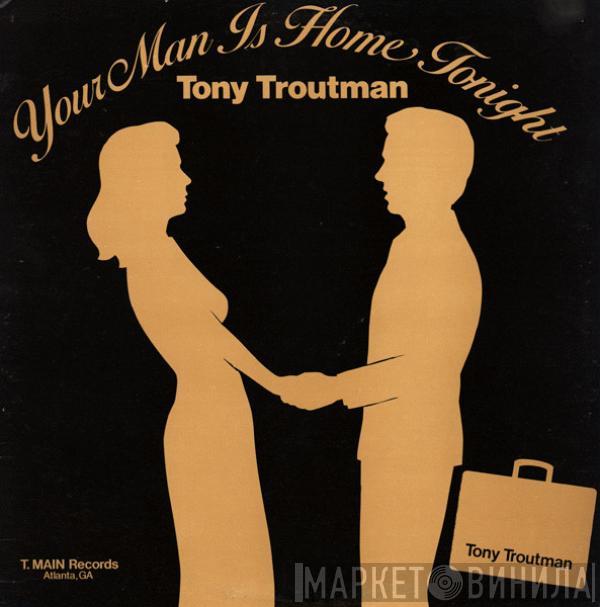 Tony Troutman - Your Man Is Home Tonight