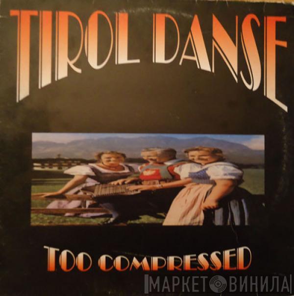 Too Compressed - Tirol Danse