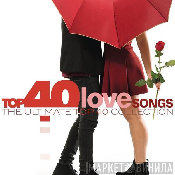  - Top 40 Love Songs (The Ultimate Top 40 Collection)