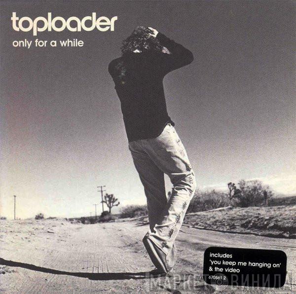 Toploader - Only For A While