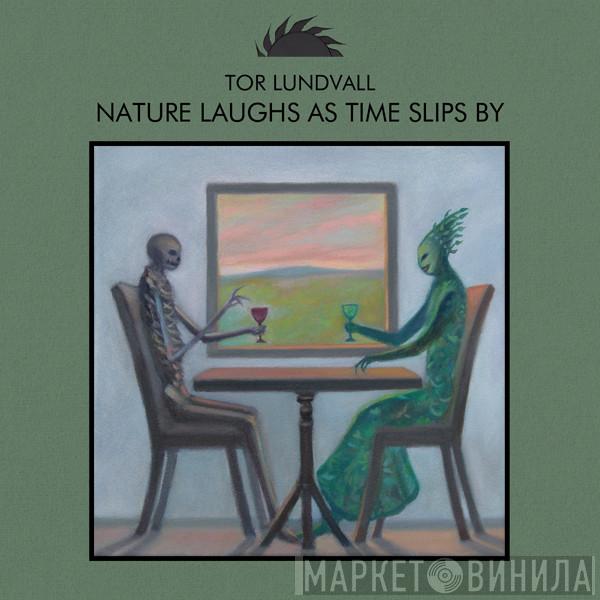  Tor Lundvall  - Nature Laughs As Time Slips By
