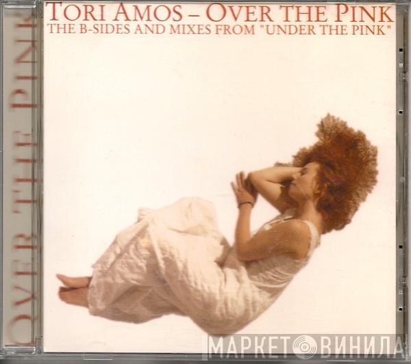 Tori Amos - Over The Pink - The B-Sides And Mixes From "Under The Pink"