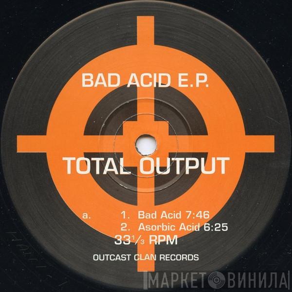 Total Output - Bad Acid E.P.
