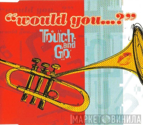 Touch And Go - Would You...?