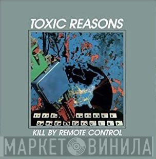 Toxic Reasons - Kill By Remote Control