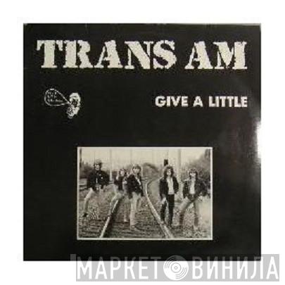Trans Am  - Give A Little
