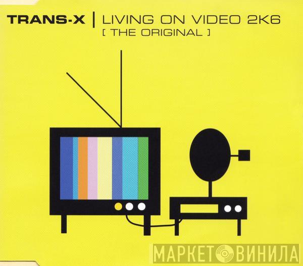  Trans-X  - Living On Video 2K6 (The Original)