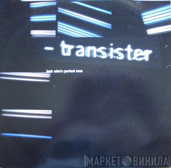 Transister  - Look Who's Perfect Now