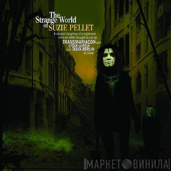 Transmaniacon, Lydia Lunch, Maya Wittleton - The Strange World Of Suzie Pellet