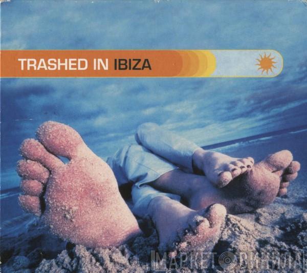  - Trashed In Ibiza