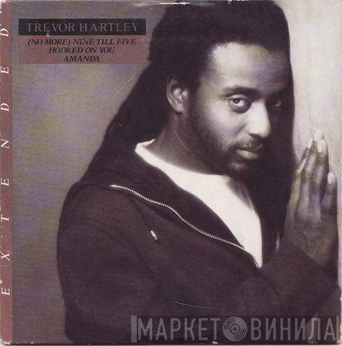 Trevor Hartley - (No More) Nine Till Five / Hooked On You / Amanda - Extended