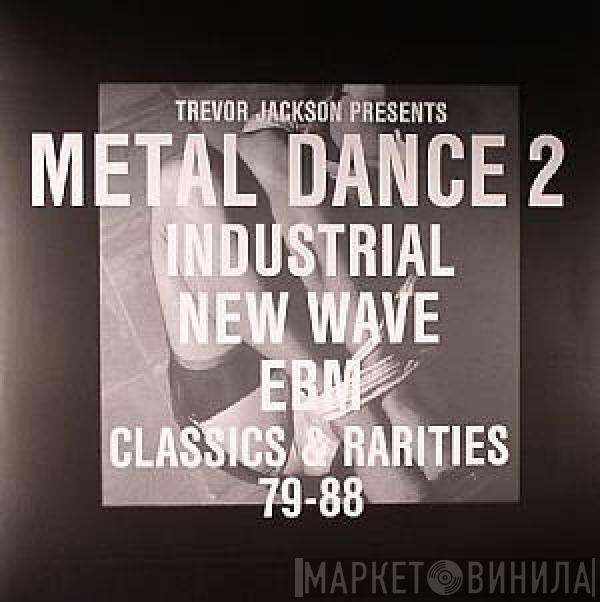 Trevor Jackson - Metal Dance 2 (Industrial New Wave EBM Classics & Rarities 79-88)