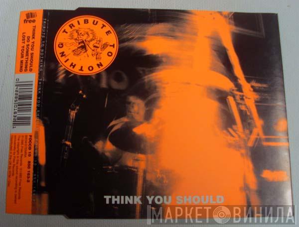 Tribute To Nothing - Think You Should