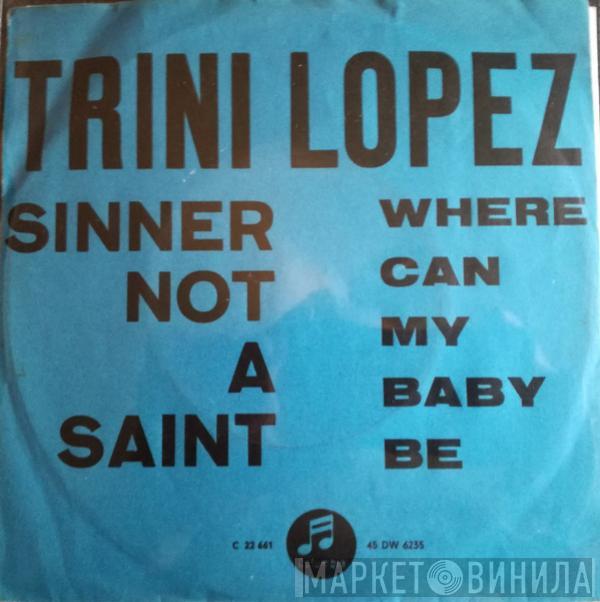  Trini Lopez  - Sinner Not A Saint / Where Can My Baby Be