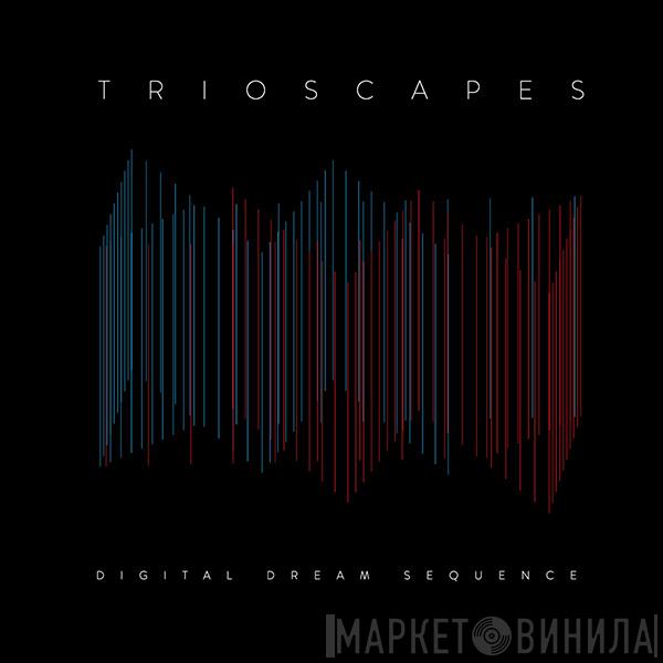 Trioscapes - Digital Dream Sequence
