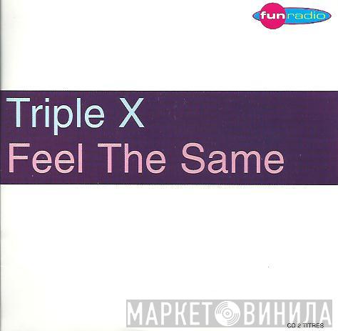  Triple X  - Feel The Same