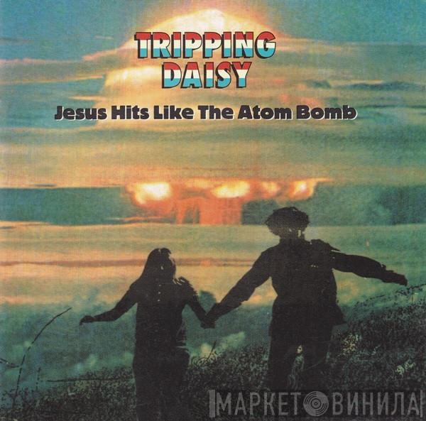 Tripping Daisy - Jesus Hits Like The Atom Bomb