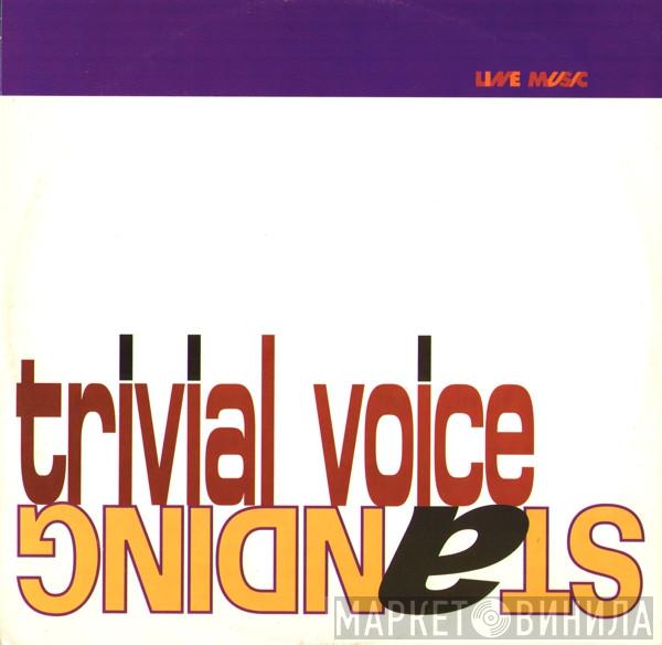 Trivial Voice - Standing