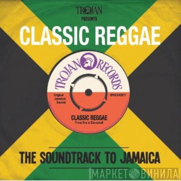  - Trojan Presents: Classic Reggae - The Soundtrack To Jamaica
