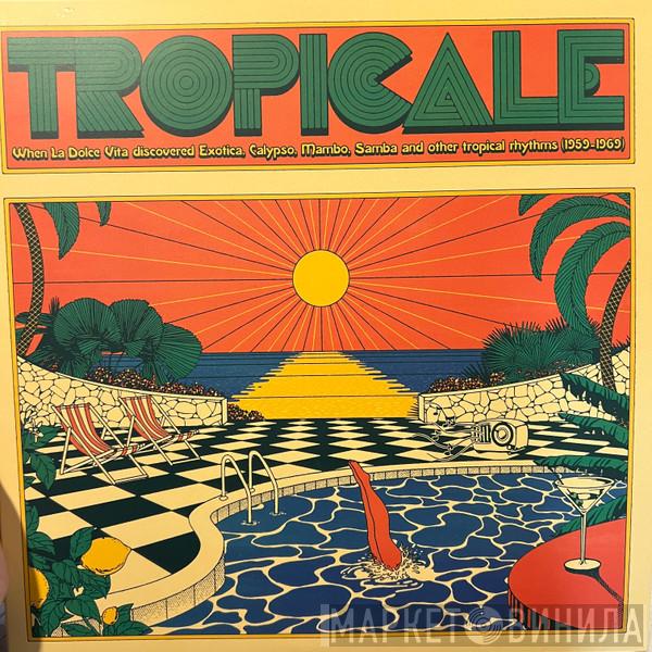  - Tropicale – When La Dolce Vita Discovered Exotica, Calypso, Mambo, Samba And Other Tropical Rhythms (1959-1969)