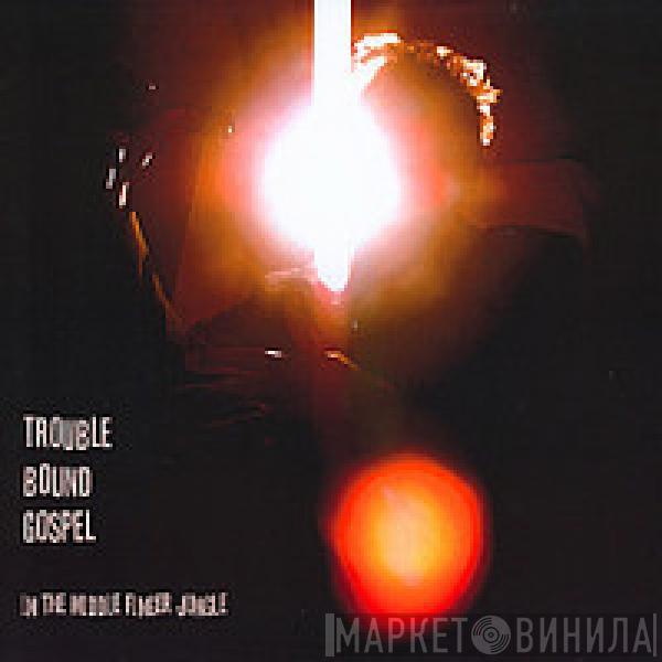  Trouble Bound Gospel  - In The Middle Finger Jungle