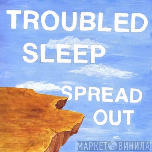 Troubled Sleep - Spread Out