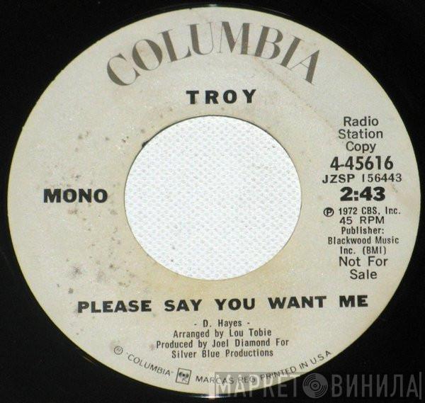 Troy  - Please Say You Want Me