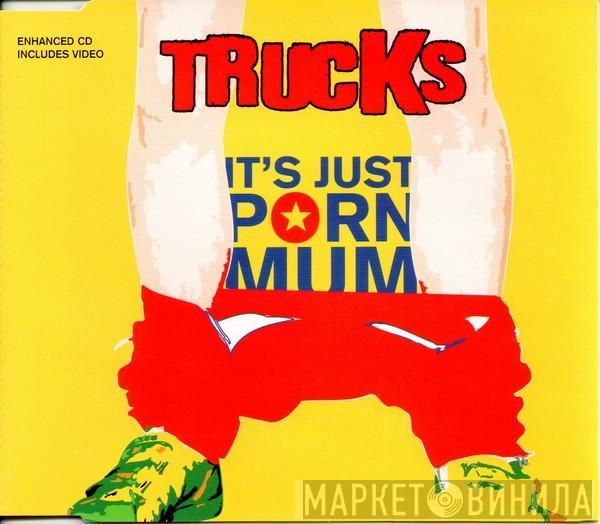 Trucks - It's Just Porn Mum