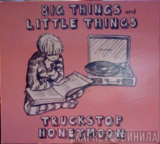 Truckstop Honeymoon - Big Things And Little Things