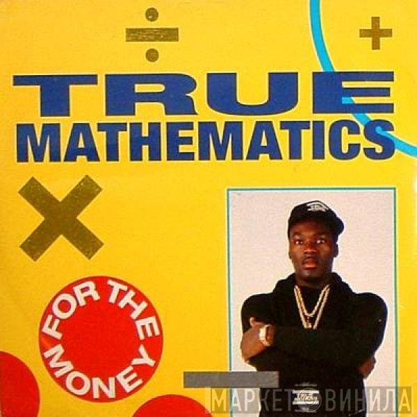 True Mathematics - For The Money
