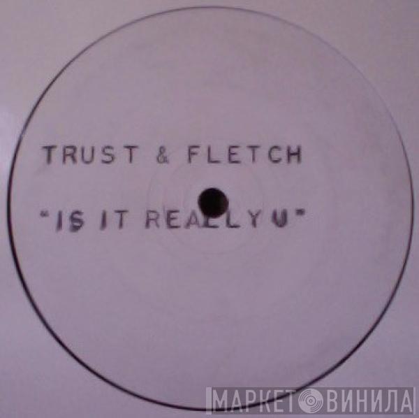 Trust & Fletch - Is It Really U?